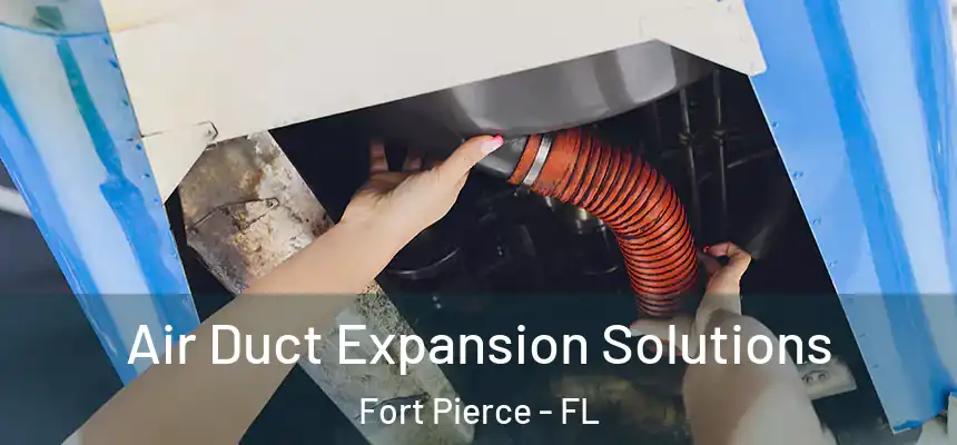 Air Duct Expansion Solutions Fort Pierce - FL