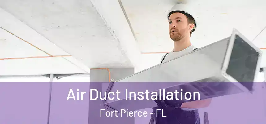 Air Duct Installation Fort Pierce - FL