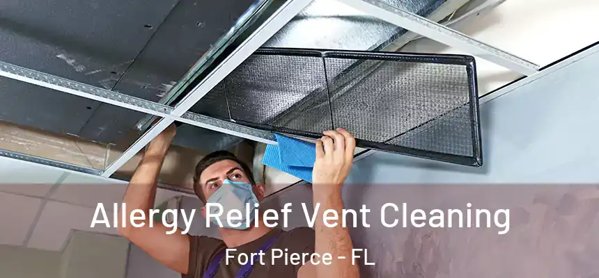 Allergy Relief Vent Cleaning Fort Pierce - FL