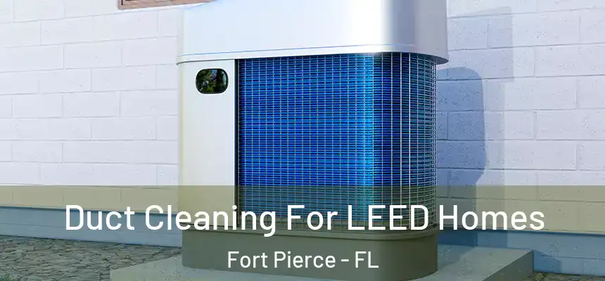  Duct Cleaning For LEED Homes Fort Pierce - FL
