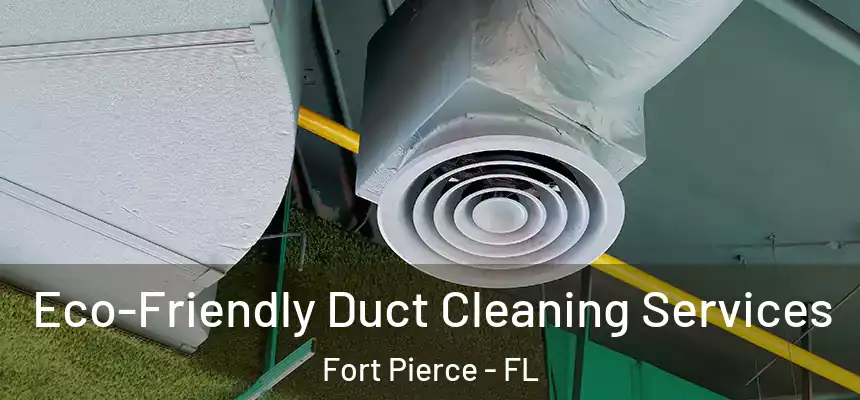 Eco-Friendly Duct Cleaning Services Fort Pierce - FL
