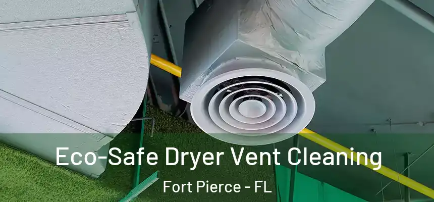 Eco-Safe Dryer Vent Cleaning Fort Pierce - FL