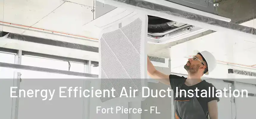 Energy Efficient Air Duct Installation Fort Pierce - FL