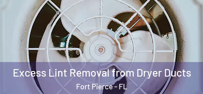 Excess Lint Removal from Dryer Ducts Fort Pierce - FL