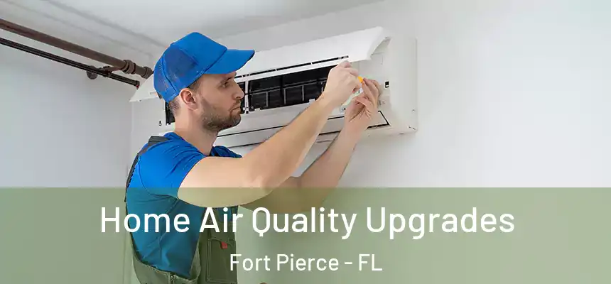  Home Air Quality Upgrades Fort Pierce - FL