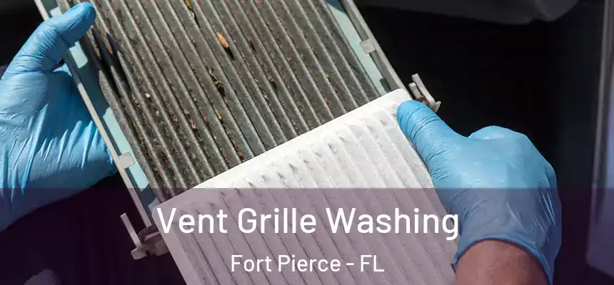 Vent Grille Washing Fort Pierce - FL