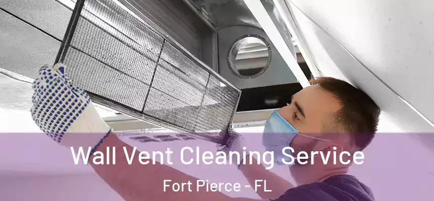  Wall Vent Cleaning Service Fort Pierce - FL
