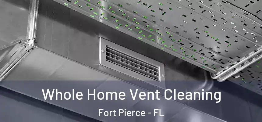 Whole Home Vent Cleaning Fort Pierce - FL